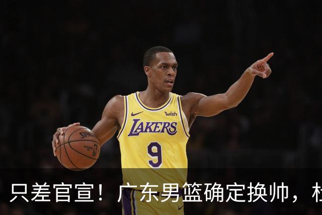 只差官宣！广东男篮确定换帅，杜锋正式下课，外籍教练团队即将加盟