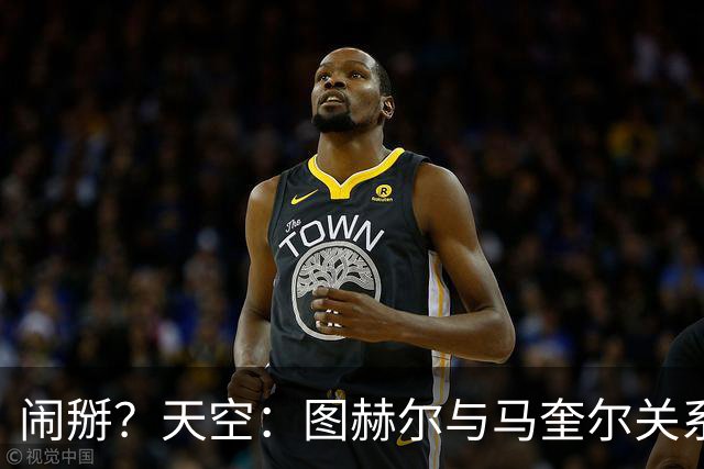 闹掰？天空：图赫尔与马奎尔关系远谈不上和睦，不认可后者发声明